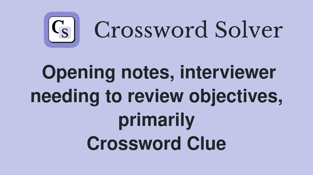 Opening notes, interviewer needing to review objectives, primarily